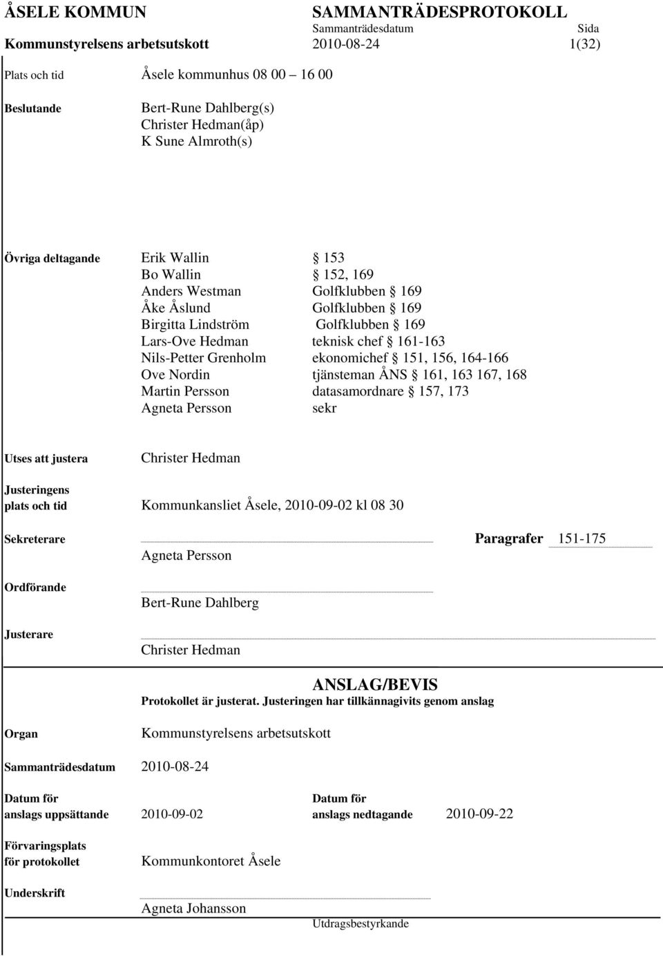 164-166 Ove Nordin tjänsteman ÅNS 161, 163 167, 168 Martin Persson datasamordnare 157, 173 Agneta Persson sekr Utses att justera Christer Hedman Justeringens plats och tid Kommunkansliet Åsele,