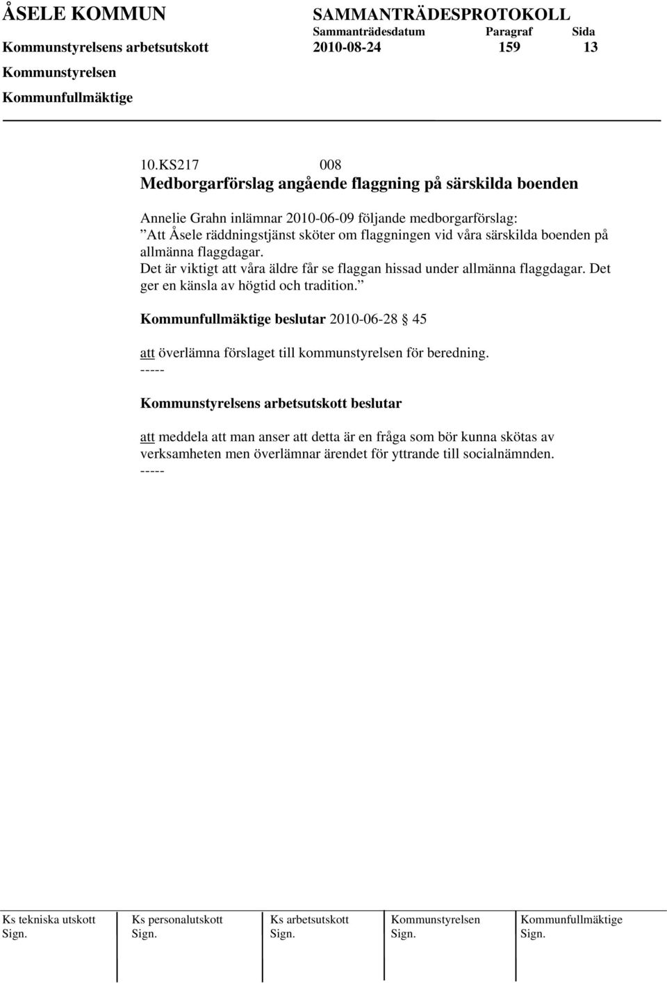 sköter om flaggningen vid våra särskilda boenden på allmänna flaggdagar. Det är viktigt att våra äldre får se flaggan hissad under allmänna flaggdagar.