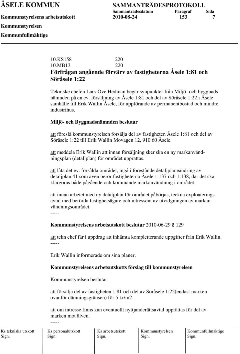 försäljning av Åsele 1:81 och del av Söråsele 1:22 i Åsele samhälle till Erik Wallin Åsele, för uppförande av permanentbostad och mindre industrihus.