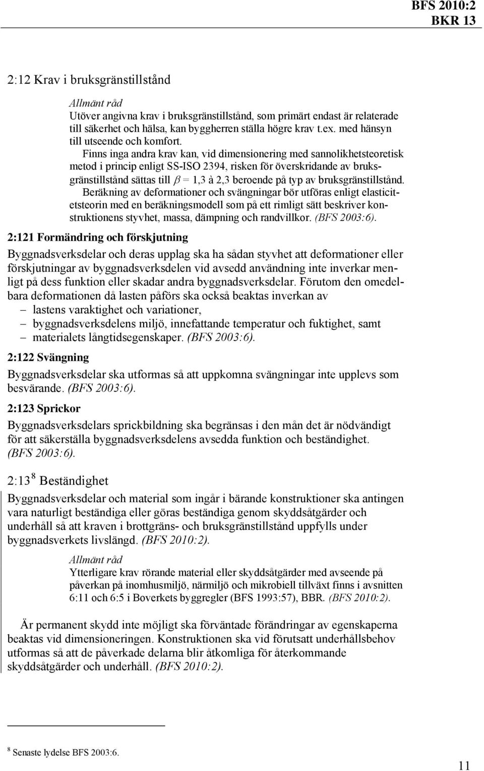 Finns inga andra krav kan, vid dimensionering med sannolikhetsteoretisk metod i princip enligt SS-ISO 2394, risken för överskridande av bruksgränstillstånd sättas till β = 1,3 à 2,3 beroende på typ