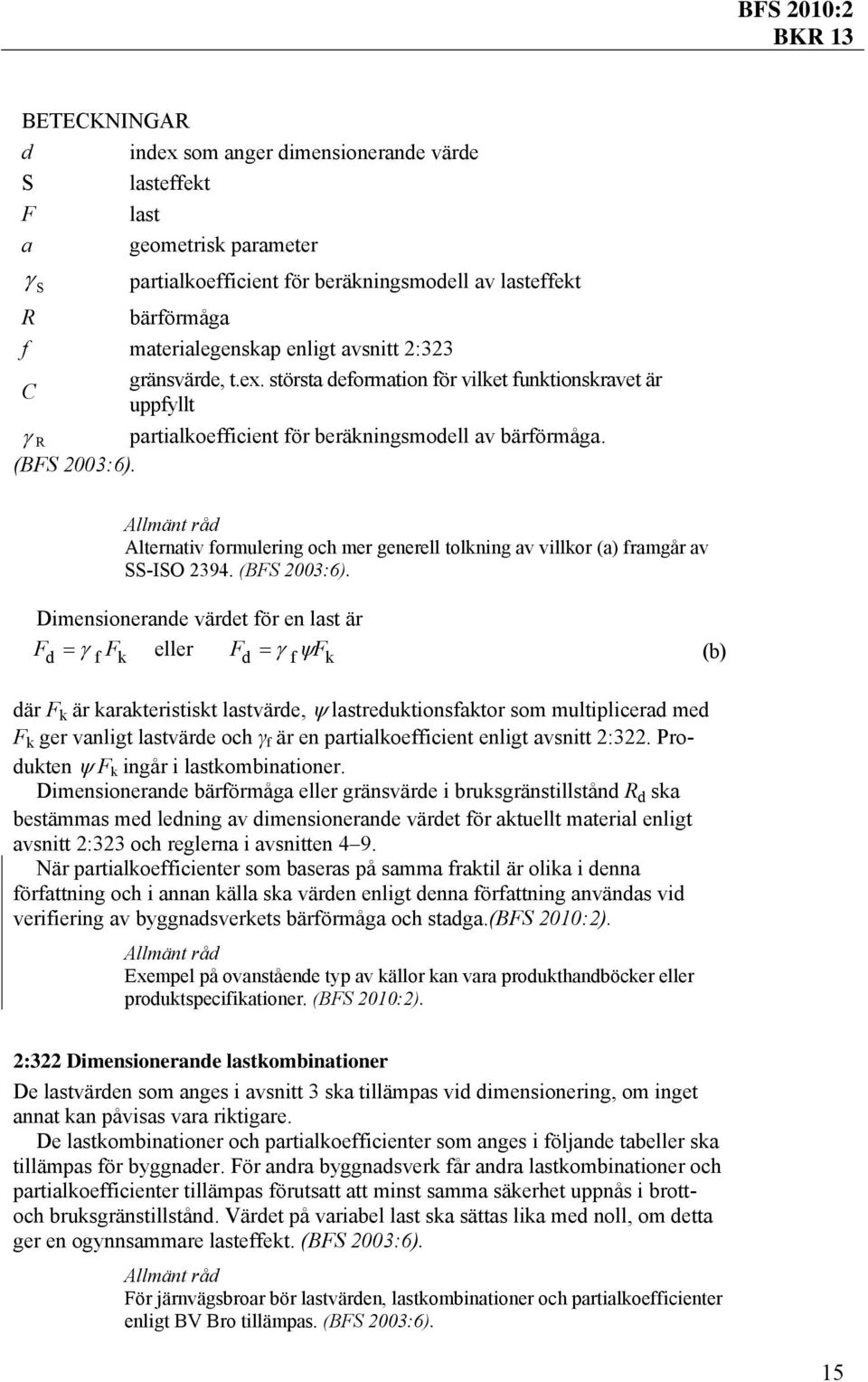 Alternativ formulering och mer generell tolkning av villkor (a) framgår av SS-ISO 2394. (BFS 2003:6).