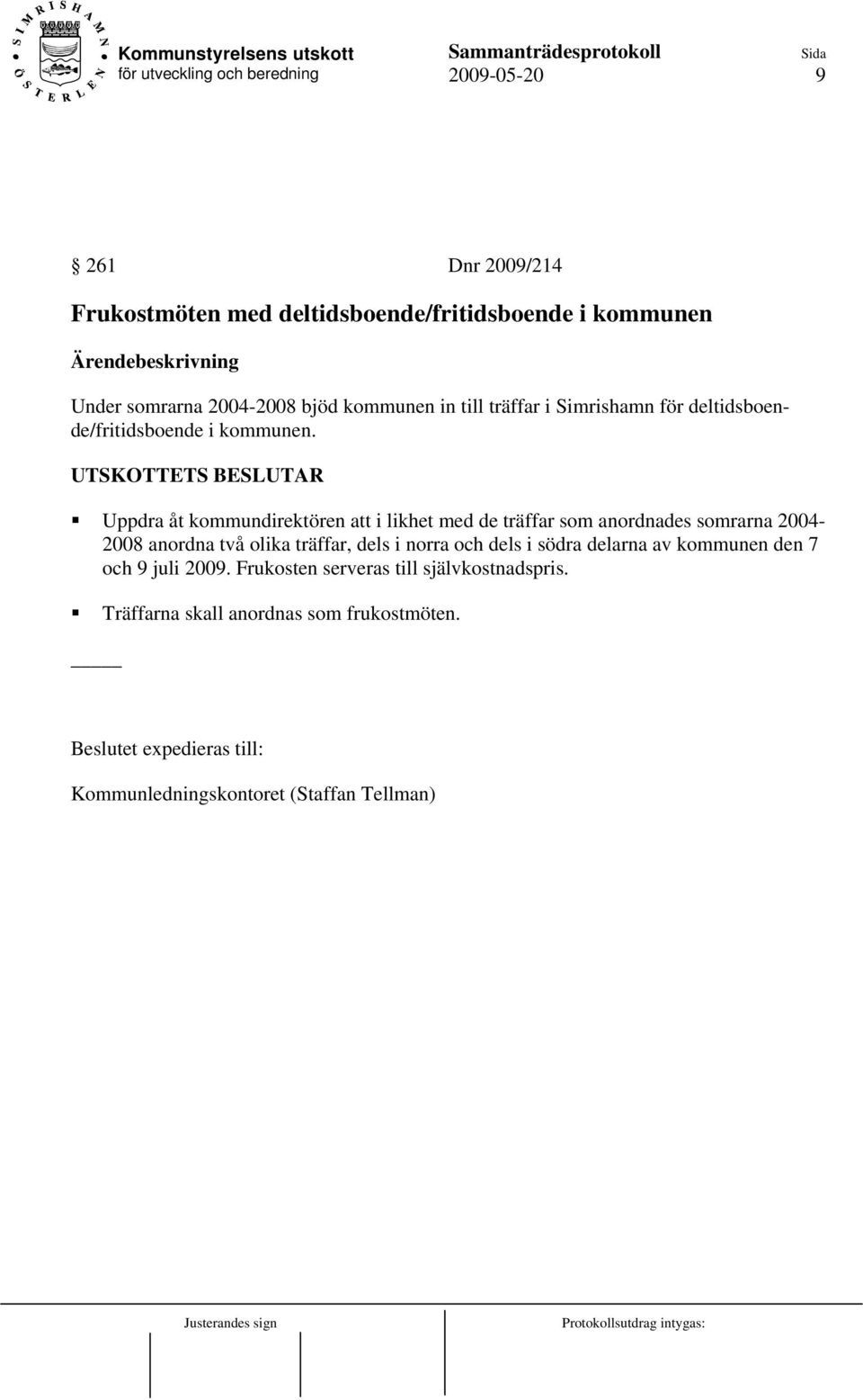 UTSKOTTETS BESLUTAR Uppdra åt kommundirektören att i likhet med de träffar som anordnades somrarna 2004-2008 anordna två olika