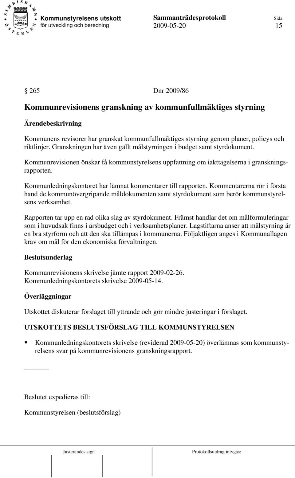 Kommunledningskontoret har lämnat kommentarer till rapporten. Kommentarerna rör i första hand de kommunövergripande måldokumenten samt styrdokument som berör kommunstyrelsens verksamhet.