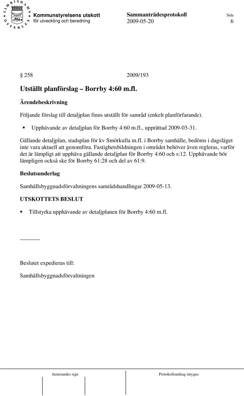 Fastighetsbildningen i området behöver även regleras, varför det är lämpligt att upphäva gällande detaljplan för Borrby 4:60 och s:12.