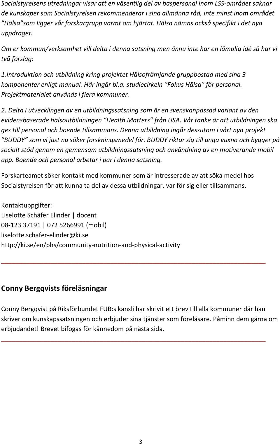 Om er kommun/verksamhet vill delta i denna satsning men ännu inte har en lämplig idé så har vi två förslag: 1.