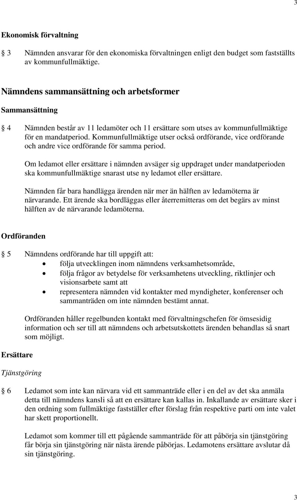 Kommunfullmäktige utser också ordförande, vice ordförande och andre vice ordförande för samma period.