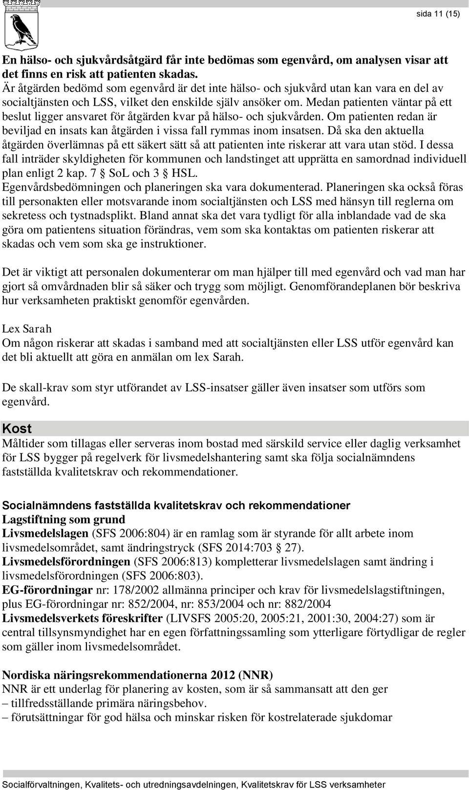 Medan patienten väntar på ett beslut ligger ansvaret för åtgärden kvar på hälso- och sjukvården. Om patienten redan är beviljad en insats kan åtgärden i vissa fall rymmas inom insatsen.