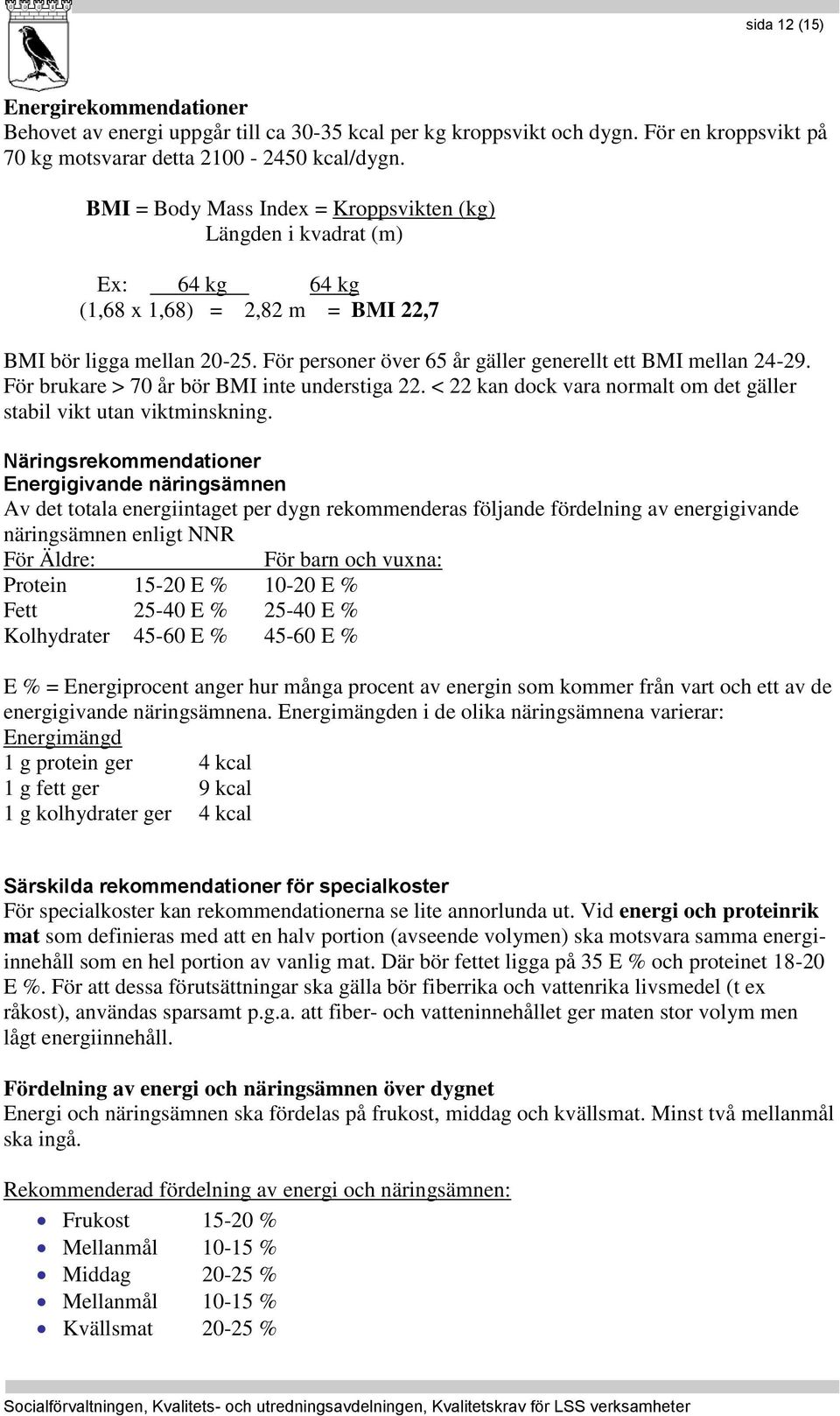 För personer över 65 år gäller generellt ett BMI mellan 24-29. För brukare > 70 år bör BMI inte understiga 22. < 22 kan dock vara normalt om det gäller stabil vikt utan viktminskning.