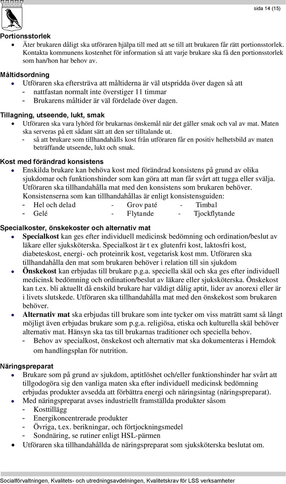 Måltidsordning Utföraren ska eftersträva att måltiderna är väl utspridda över dagen så att - nattfastan normalt inte överstiger 11 timmar - Brukarens måltider är väl fördelade över dagen.