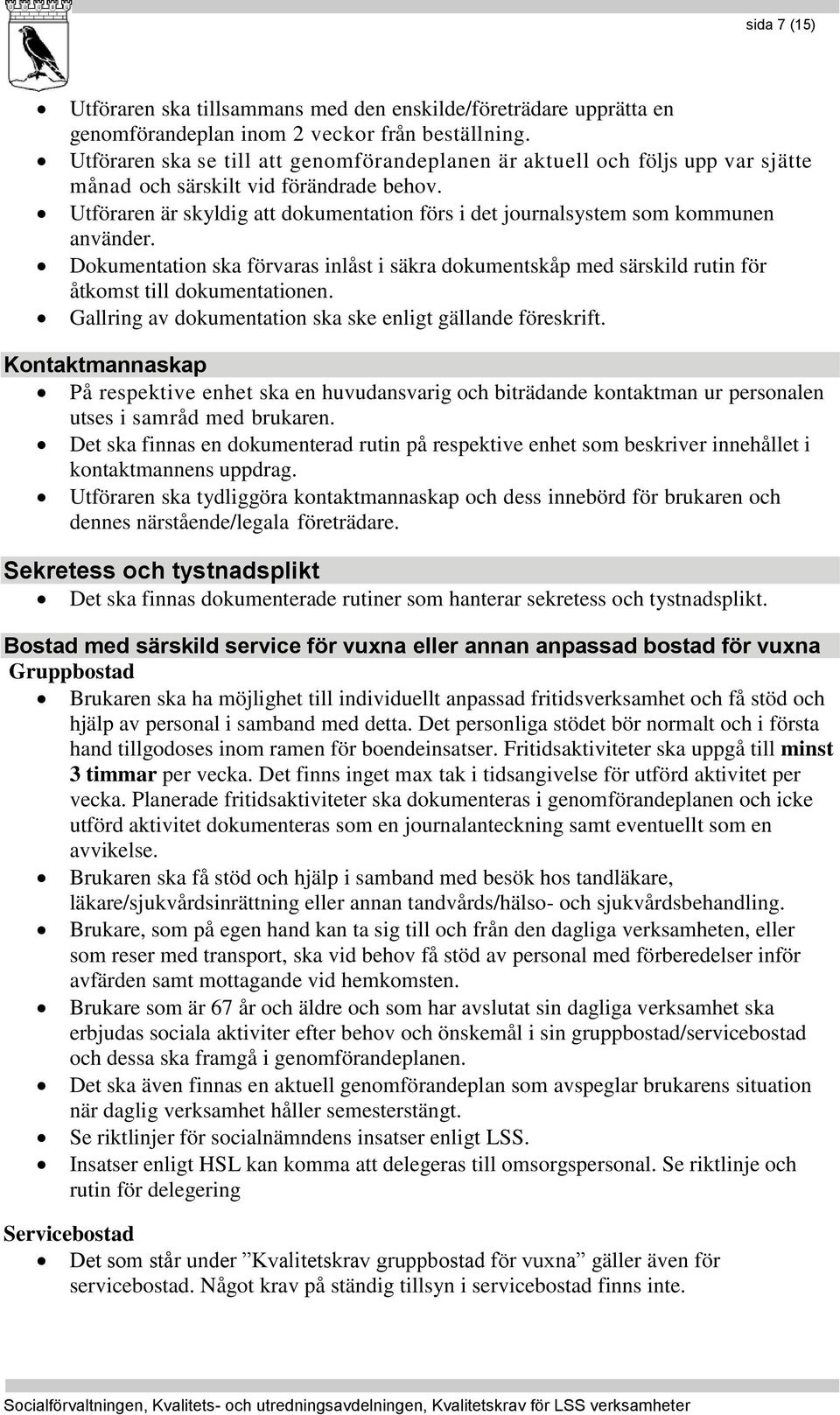 Utföraren är skyldig att dokumentation förs i det journalsystem som kommunen använder. Dokumentation ska förvaras inlåst i säkra dokumentskåp med särskild rutin för åtkomst till dokumentationen.