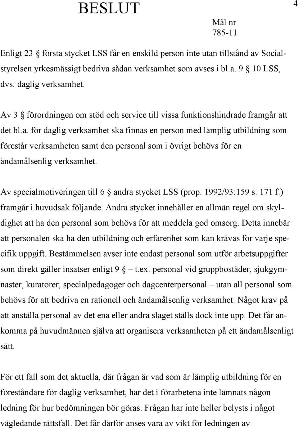 funktionshindrade framgår att det bl.a. för daglig verksamhet ska finnas en person med lämplig utbildning som förestår verksamheten samt den personal som i övrigt behövs för en ändamålsenlig verksamhet.