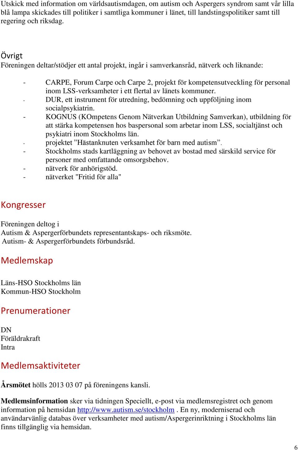 Övrigt Föreningen deltar/stödjer ett antal projekt, ingår i samverkansråd, nätverk och liknande: - CARPE, Forum Carpe och Carpe 2, projekt för kompetensutveckling för personal inom LSS-verksamheter i