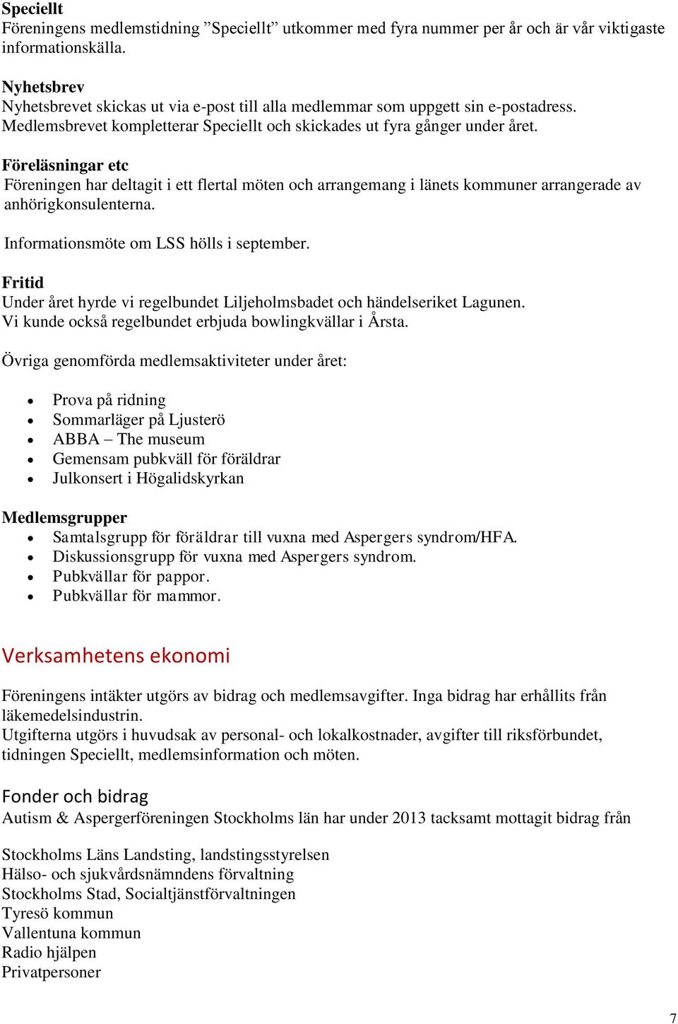 Föreläsningar etc Föreningen har deltagit i ett flertal möten och arrangemang i länets kommuner arrangerade av anhörigkonsulenterna. Informationsmöte om LSS hölls i september.