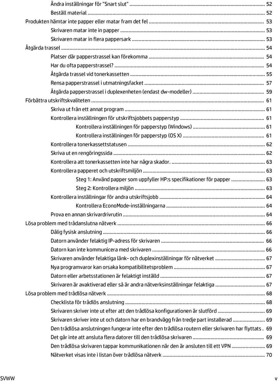 .. 57 Åtgärda papperstrassel i duplexenheten (endast dw-modeller)... 59 Förbättra utskriftskvaliteten... 61 Skriva ut från ett annat program.