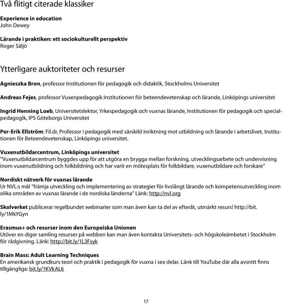 Universitetslektor, Yrkespedagogik och vuxnas lärande, Institutionen för pedagogik och specialpedagogik, IPS Göteborgs Universitet Per-Erik Ellström: Fil.