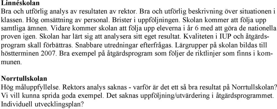 Kvaliteten i IUP och åtgärdsprogram skall förbättras. Snabbare utredningar efterfrågas. Lärgrupper på skolan bildas till höstterminen 2007.