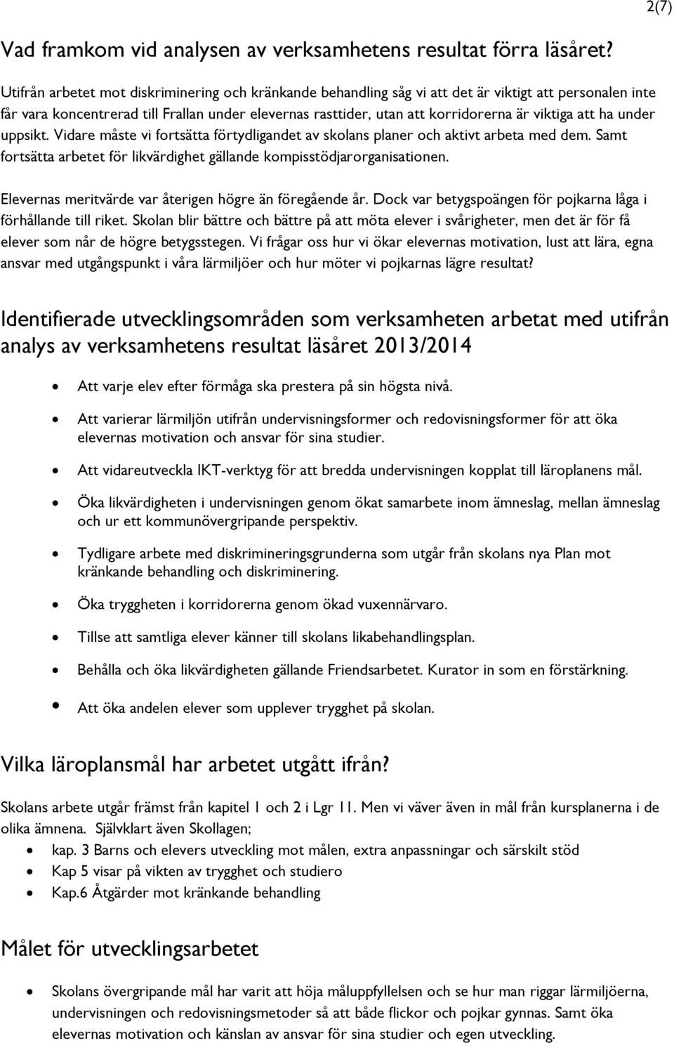 viktiga att ha under uppsikt. Vidare måste vi fortsätta förtydligandet av skolans planer och aktivt arbeta med dem. Samt fortsätta arbetet för likvärdighet gällande kompisstödjarorganisationen.