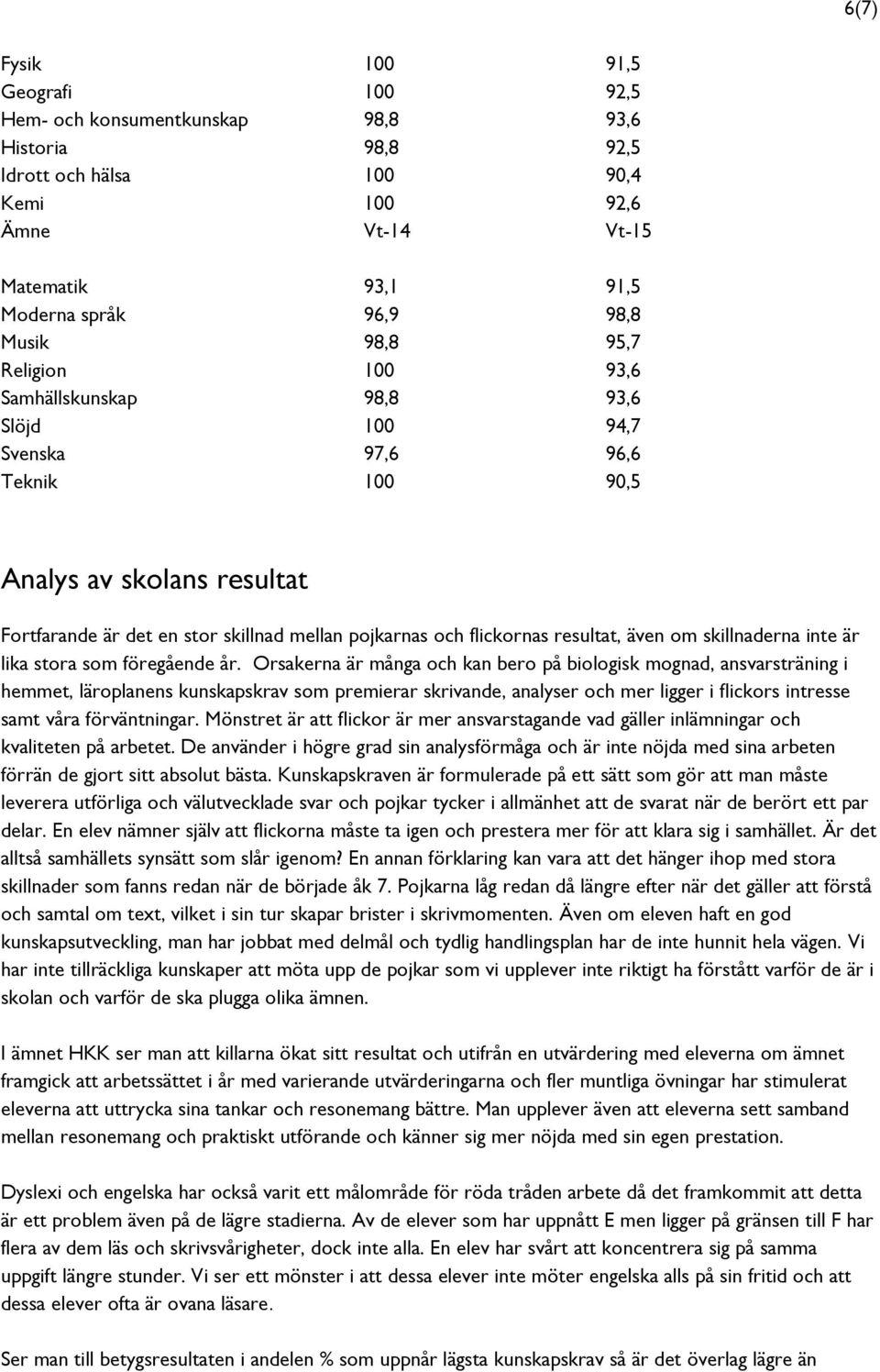 resultat, även om skillnaderna inte är lika stora som föregående år.