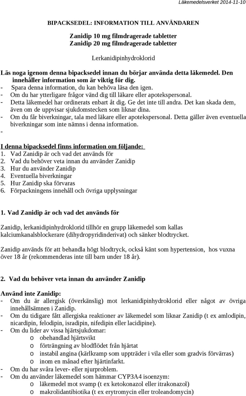 - Detta läkemedel har ordinerats enbart åt dig. Ge det inte till andra. Det kan skada dem, även om de uppvisar sjukdomstecken som liknar dina.