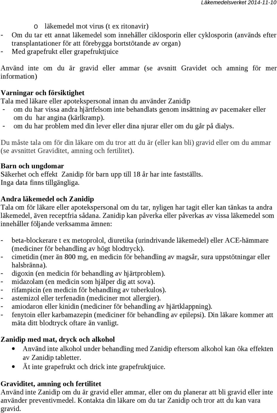 använder Zanidip - om du har vissa andra hjärtfelsom inte behandlats genom insättning av pacemaker eller om du har angina (kärlkramp).