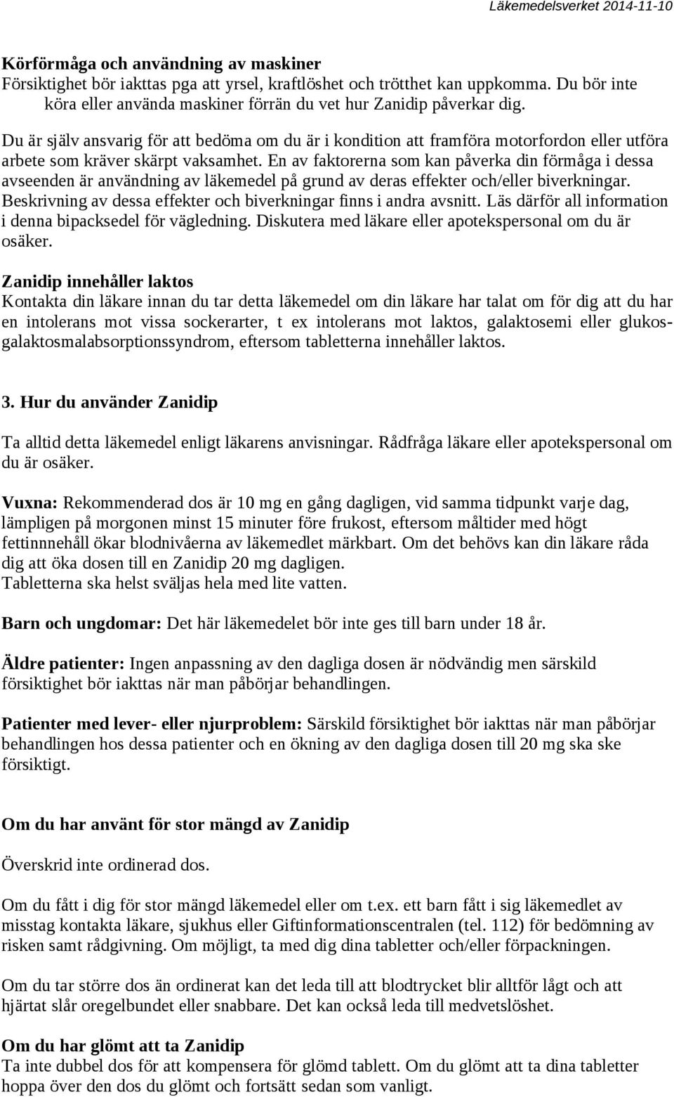 En av faktorerna som kan påverka din förmåga i dessa avseenden är användning av läkemedel på grund av deras effekter och/eller biverkningar.