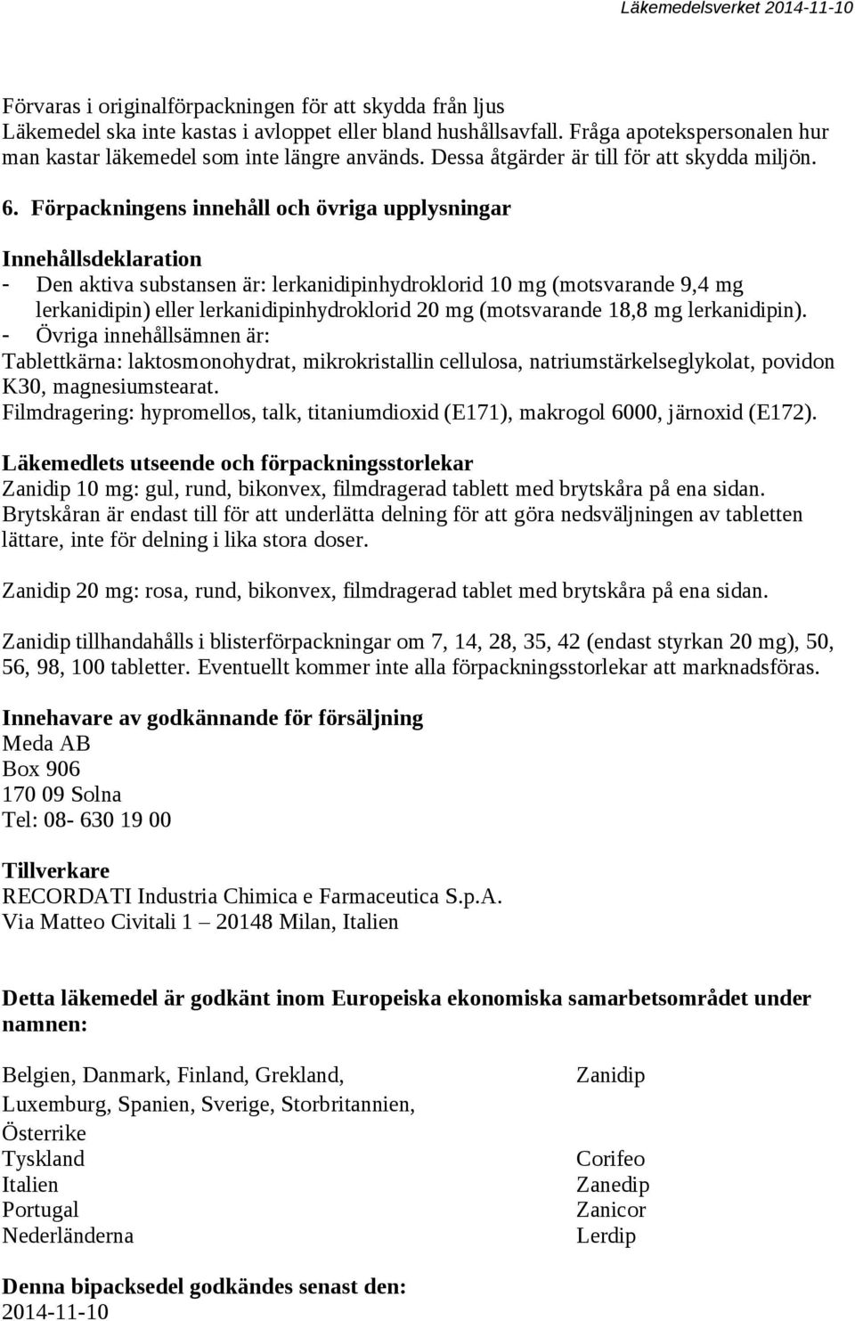 Förpackningens innehåll och övriga upplysningar Innehållsdeklaration - Den aktiva substansen är: lerkanidipinhydroklorid 10 mg (motsvarande 9,4 mg lerkanidipin) eller lerkanidipinhydroklorid 20 mg