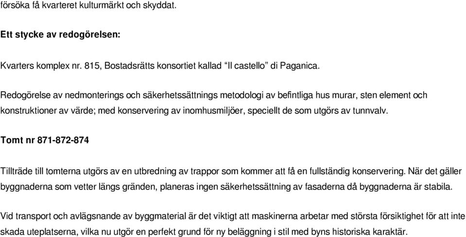 tunnvalv. Tomt nr 871-872-874 Tillträde till tomterna utgörs av en utbredning av trappor som kommer att få en fullständig konservering.