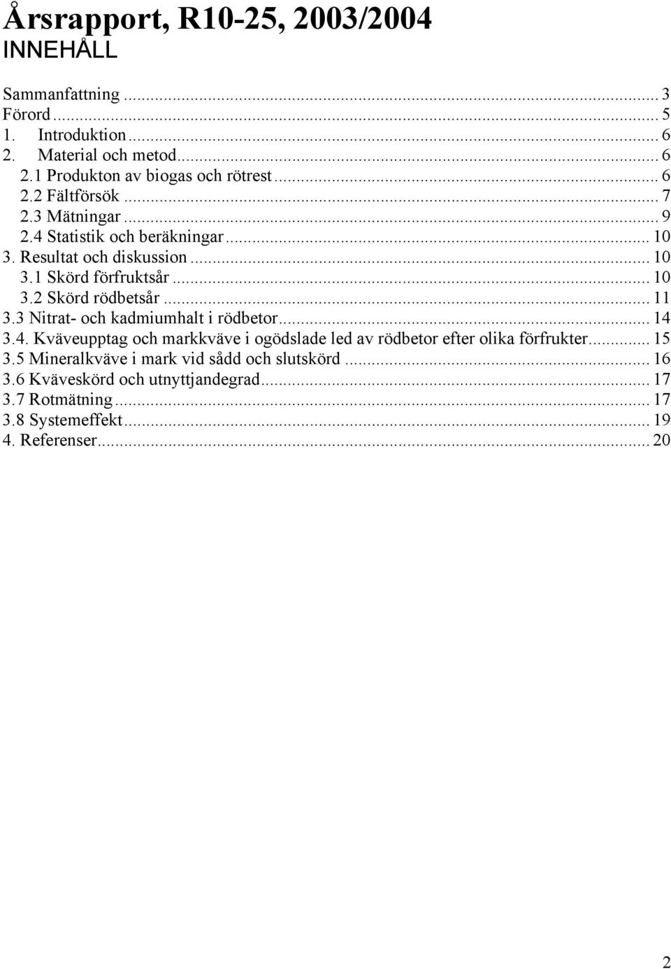 .. 11 3.3 Nitrat- och kadmiumhalt i rödbetor... 14 3.4. Kväveupptag och markkväve i ogödslade led av rödbetor efter olika förfrukter... 15 3.