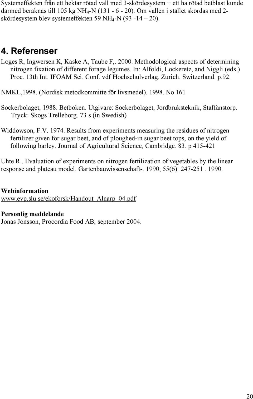 In: Alfoldi, Lockeretz, and Niggli (eds.) Proc. 13th Int. IFOAM Sci. Conf. vdf Hochschulverlag. Zurich. Switzerland. p.92. NMKL,1998. (Nordisk metodkommitte för livsmedel). 1998.