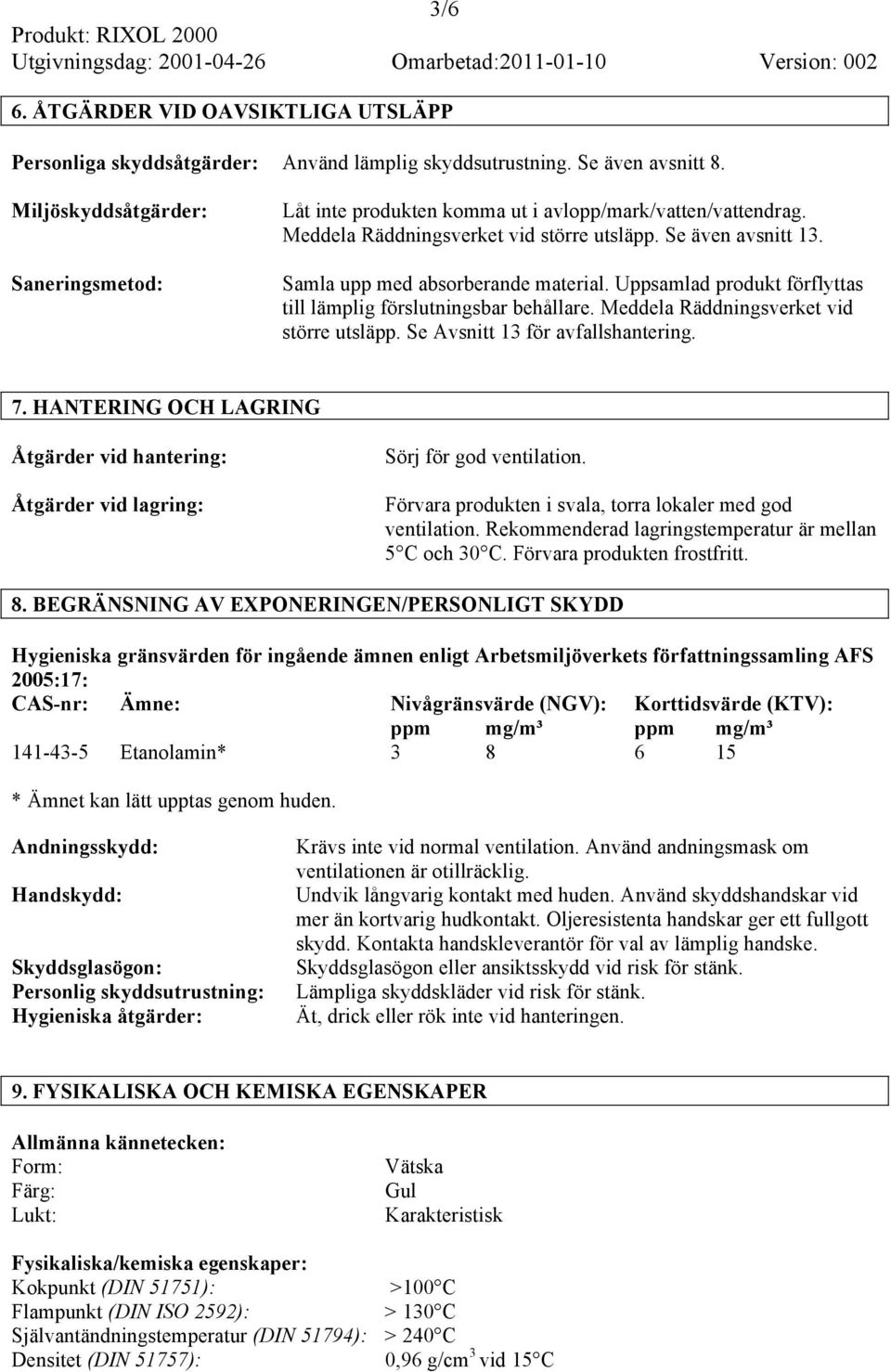 Uppsamlad produkt förflyttas till lämplig förslutningsbar behållare. Meddela Räddningsverket vid större utsläpp. Se Avsnitt 13 för avfallshantering. 7.