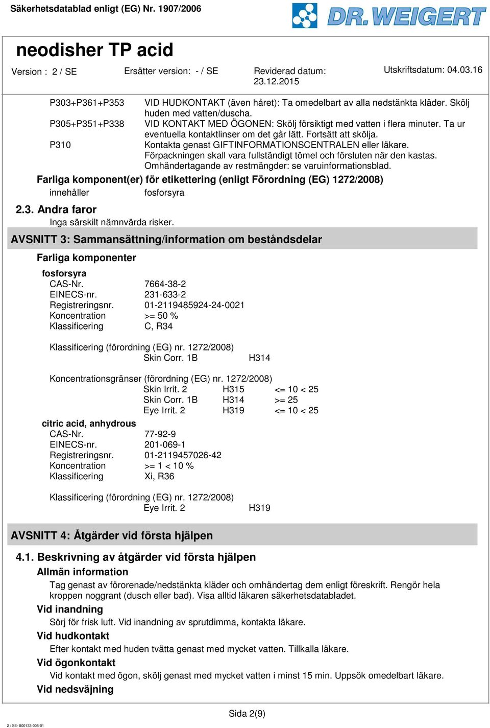 Förpackningen skall vara fullständigt tömel och försluten när den kastas. Omhändertagande av restmängder: se varuinformationsblad.