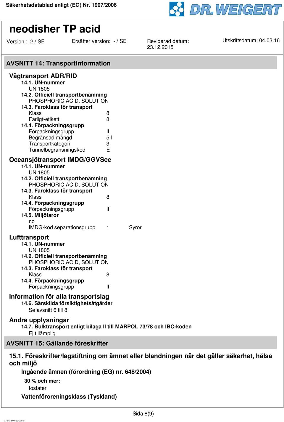 1. UN-nummer UN 1805 14.2. Officiell transportbenämning PHOSPHORIC ACID, SOLUTION 14.3. Faroklass för transport Klass 8 14.4. Förpackningsgrupp Förpackningsgrupp III Information för alla transportslag 14.