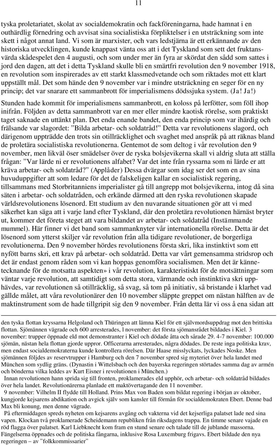 Vi som är marxister, och vars ledstjärna är ett erkännande av den historiska utvecklingen, kunde knappast vänta oss att i det Tyskland som sett det fruktansvärda skådespelet den 4 augusti, och som