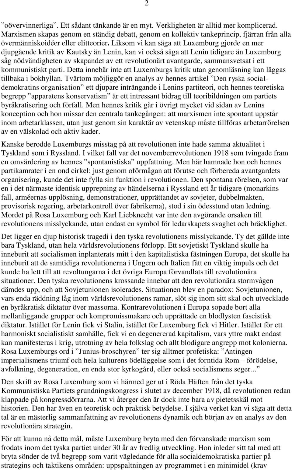 Liksom vi kan säga att Luxemburg gjorde en mer djupgående kritik av Kautsky än Lenin, kan vi också säga att Lenin tidigare än Luxemburg såg nödvändigheten av skapandet av ett revolutionärt