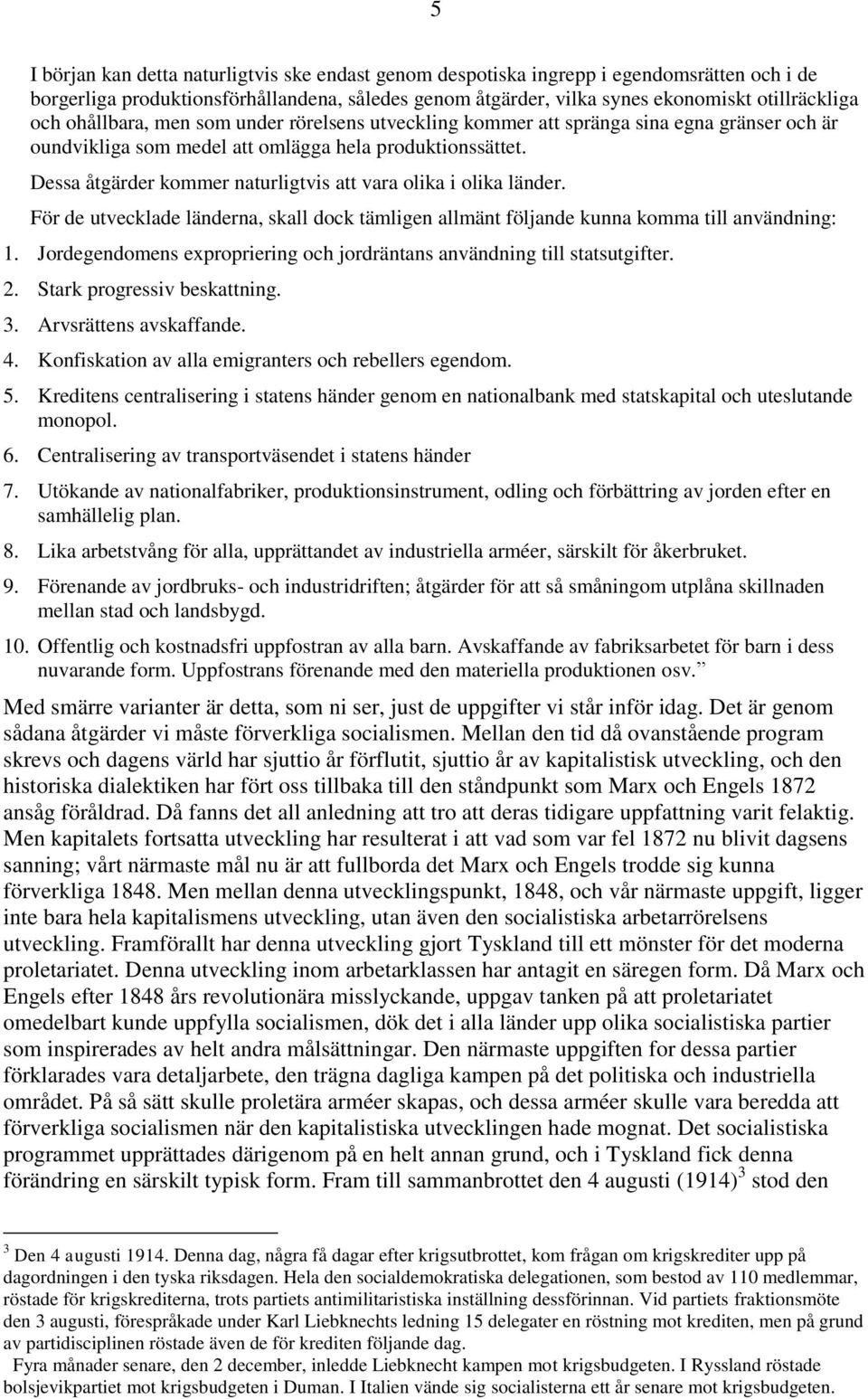 Dessa åtgärder kommer naturligtvis att vara olika i olika länder. För de utvecklade länderna, skall dock tämligen allmänt följande kunna komma till användning: 1.