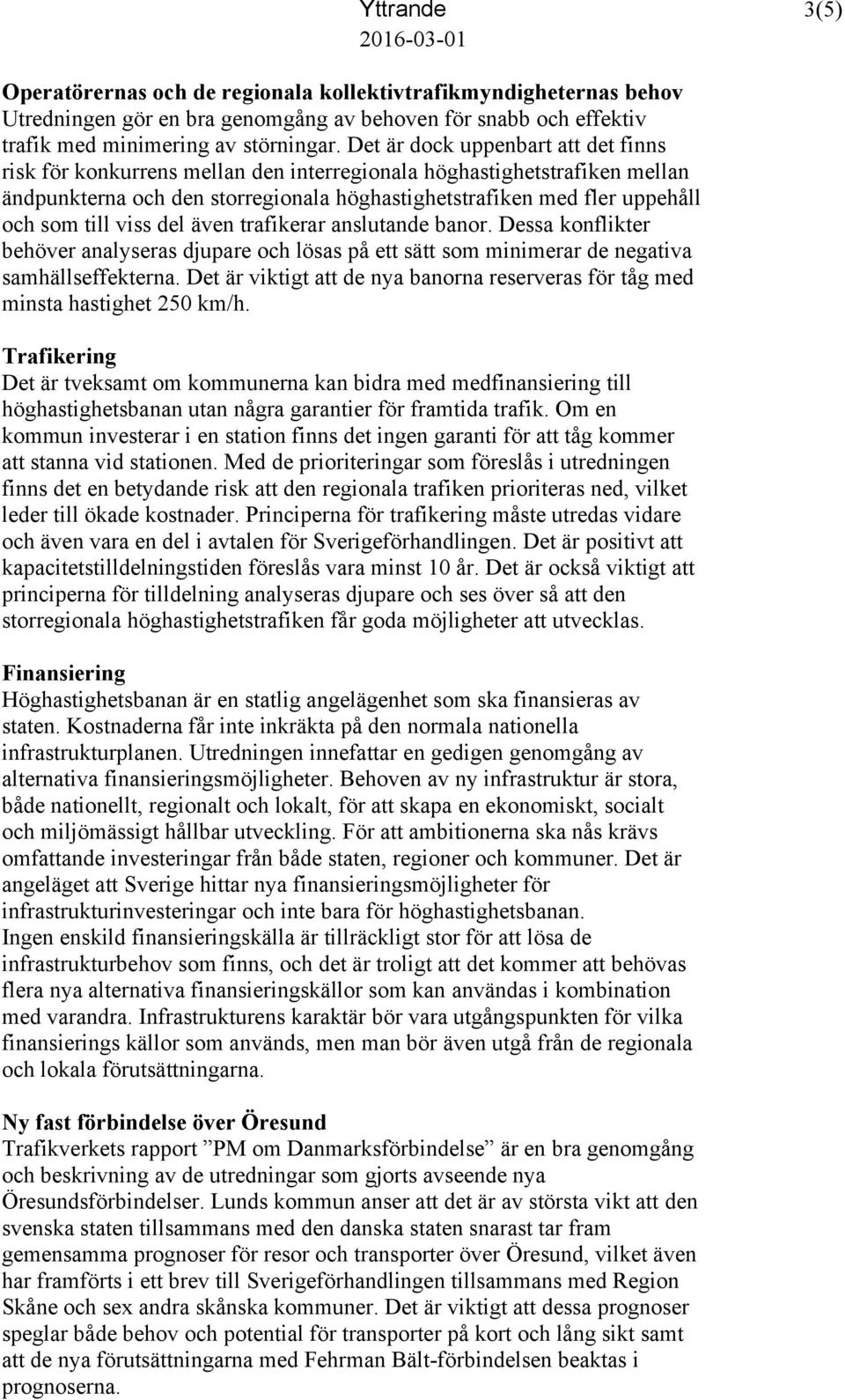 viss del även trafikerar anslutande banor. Dessa konflikter behöver analyseras djupare och lösas på ett sätt som minimerar de negativa samhällseffekterna.