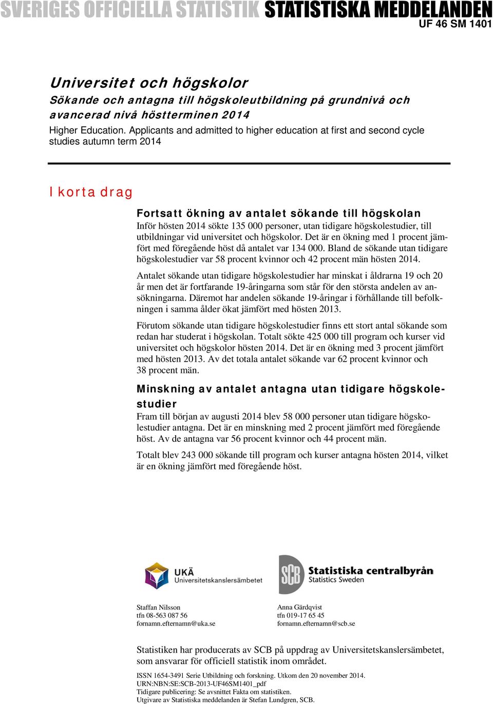 utan tidigare högskolestudier, till utbildningar vid universitet och högskolor. Det är en ökning med 1 procent jämfört med föregående höst då antalet var 134 000.