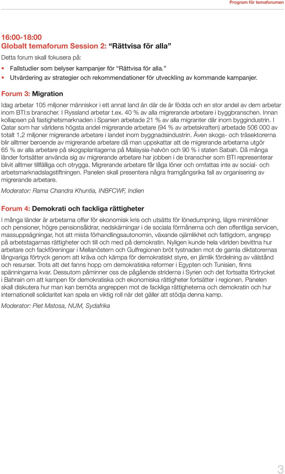 Forum 3: Migration Idag arbetar 105 miljoner människor i ett annat land än där de är födda och en stor andel av dem arbetar inom BTI:s branscher. I Ryssland arbetar t.ex.