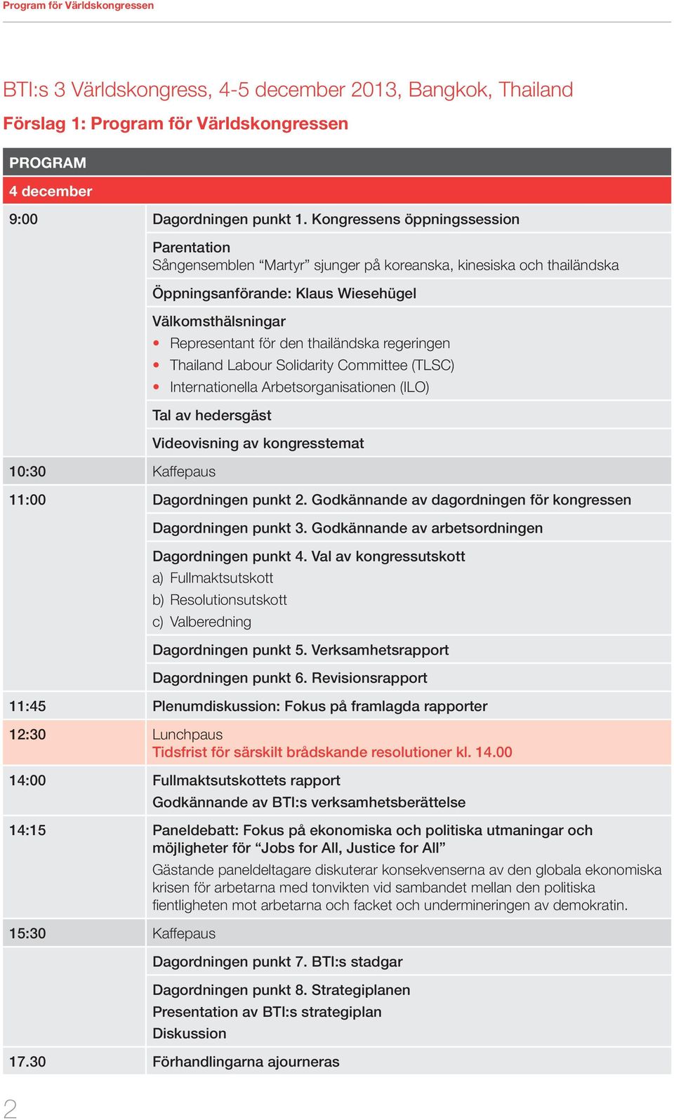 regeringen Thailand Labour Solidarity Committee (TLSC) Internationella Arbetsorganisationen (ILO) Tal av hedersgäst 10:30 Kaffepaus Videovisning av kongresstemat 11:00 Dagordningen punkt 2.