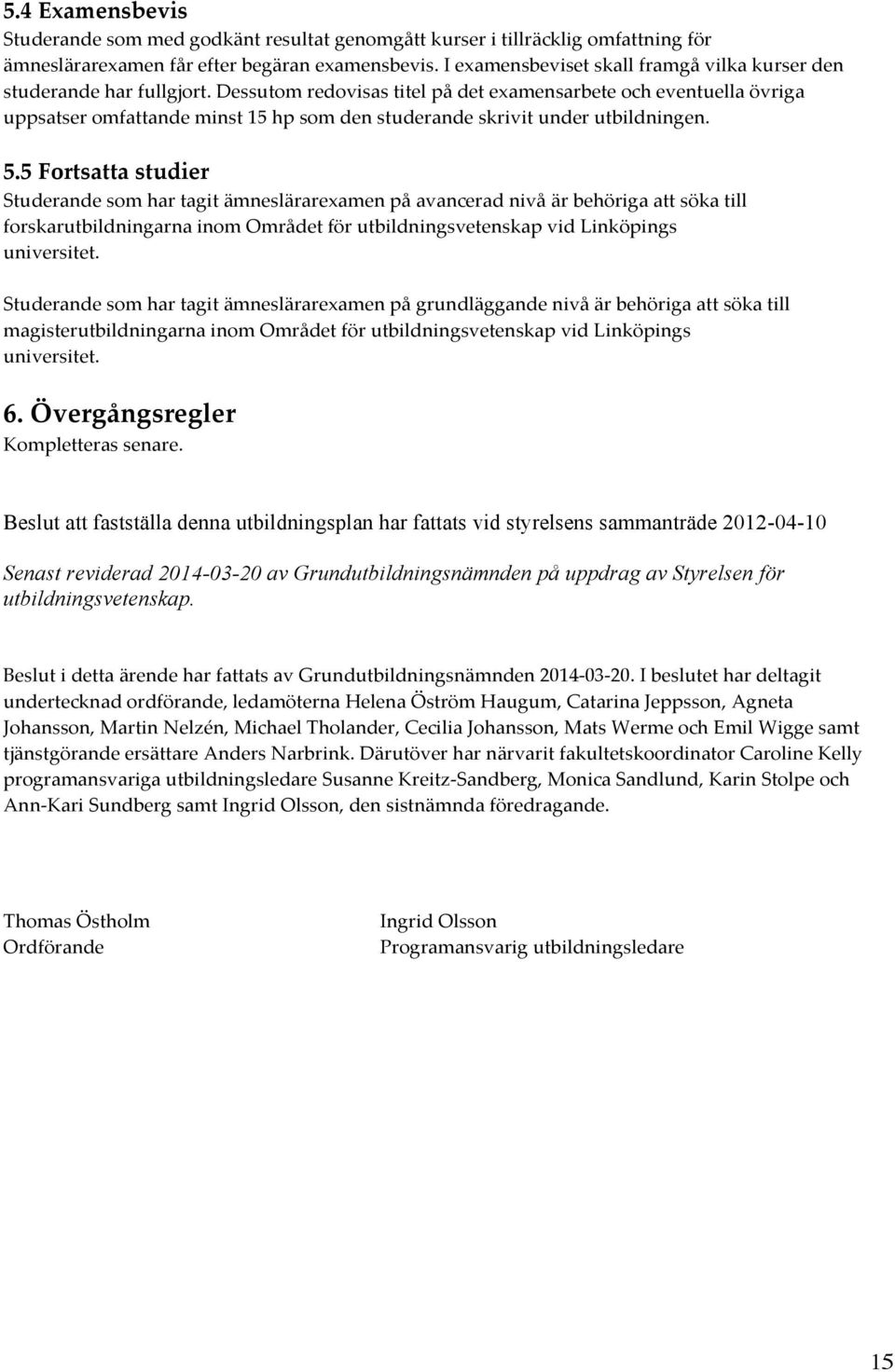 Dessutom redovisas titel på det examensarbete och eventuella övriga uppsatser omfattande minst 15 hp som den studerande skrivit under utbildningen. 5.