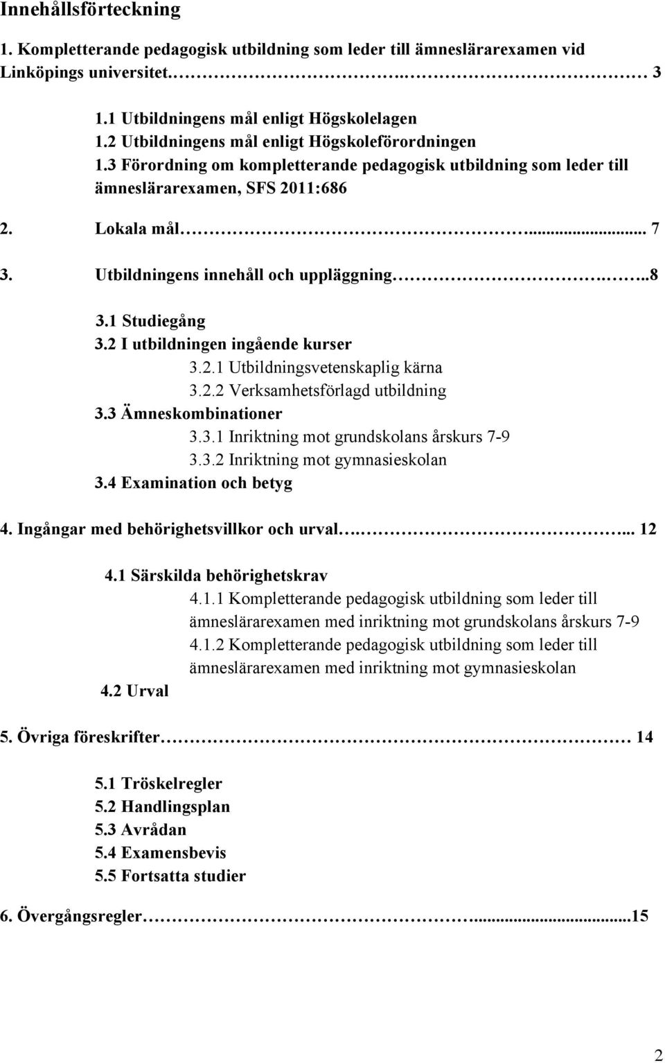 Utbildningens innehåll och uppläggning...8 3.1 Studiegång 3.2 I utbildningen ingående kurser 3.2.1 Utbildningsvetenskaplig kärna 3.2.2 Verksamhetsförlagd utbildning 3.3 Ämneskombinationer 3.3.1 Inriktning mot grundskolans årskurs 7-9 3.