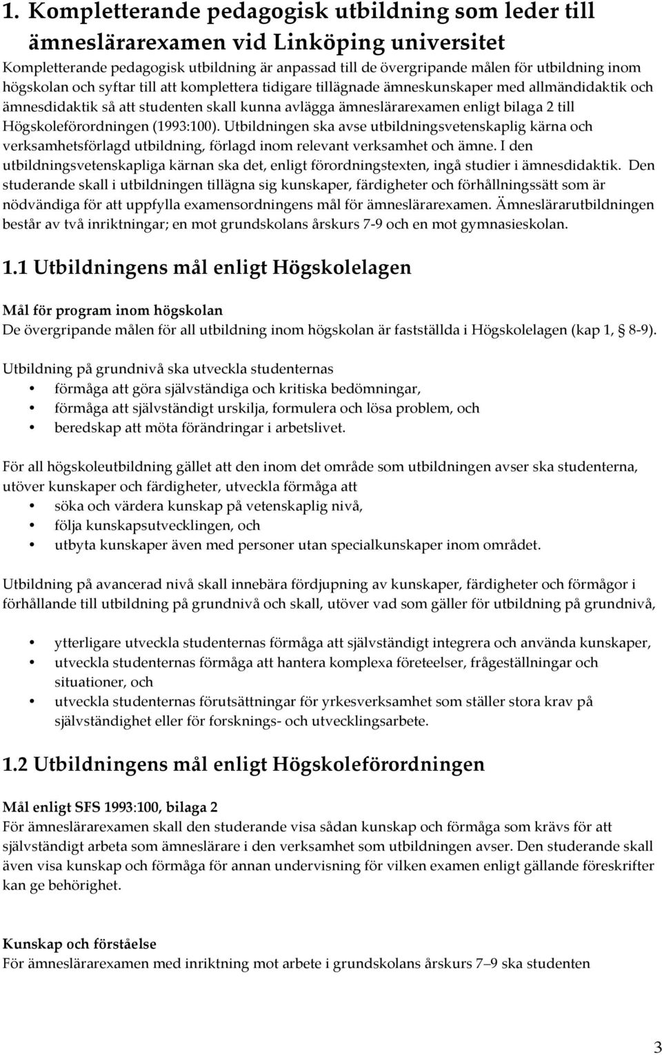 Högskoleförordningen (1993:100). Utbildningen ska avse utbildningsvetenskaplig kärna och verksamhetsförlagd utbildning, förlagd inom relevant verksamhet och ämne.