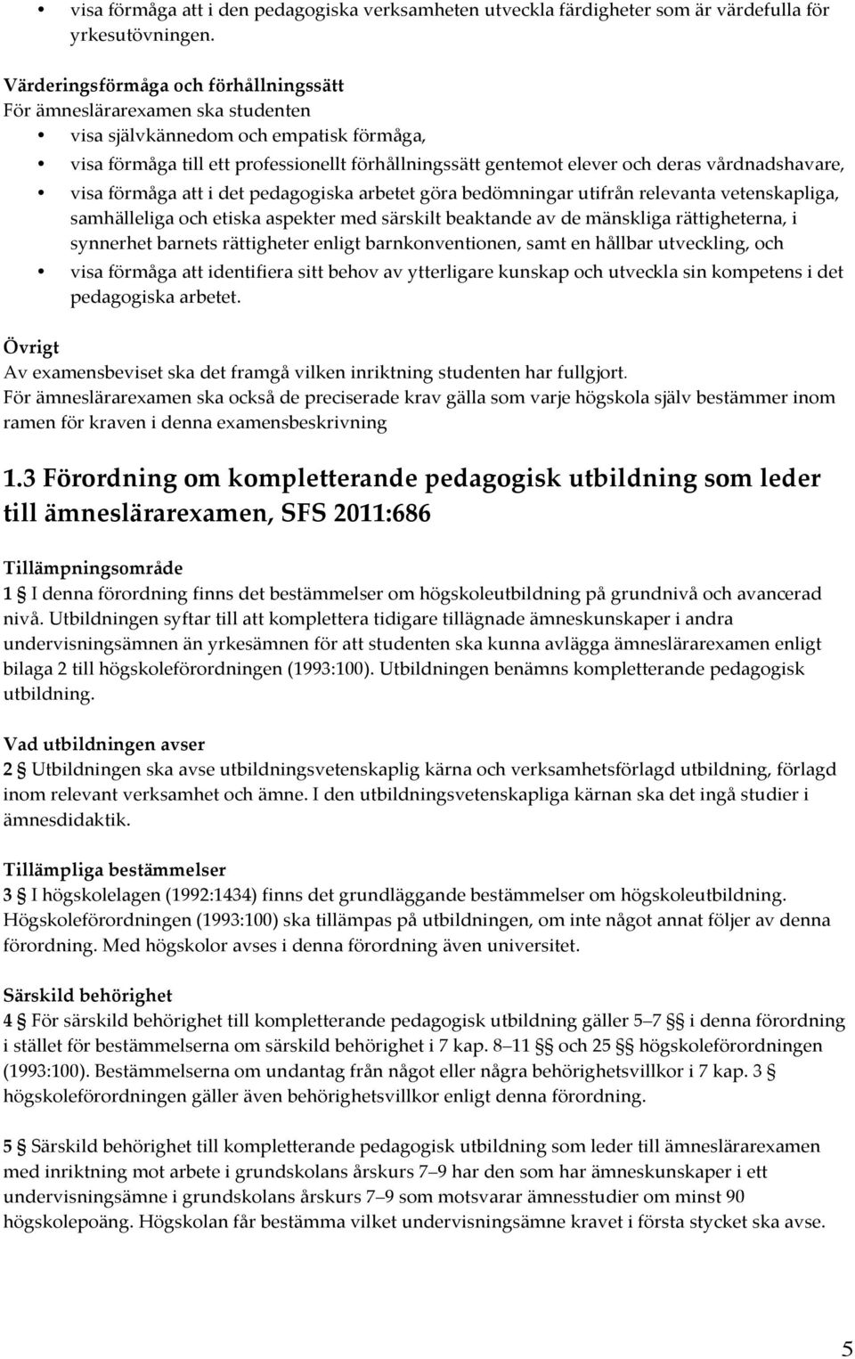 vårdnadshavare, visa förmåga att i det pedagogiska arbetet göra bedömningar utifrån relevanta vetenskapliga, samhälleliga och etiska aspekter med särskilt beaktande av de mänskliga rättigheterna, i