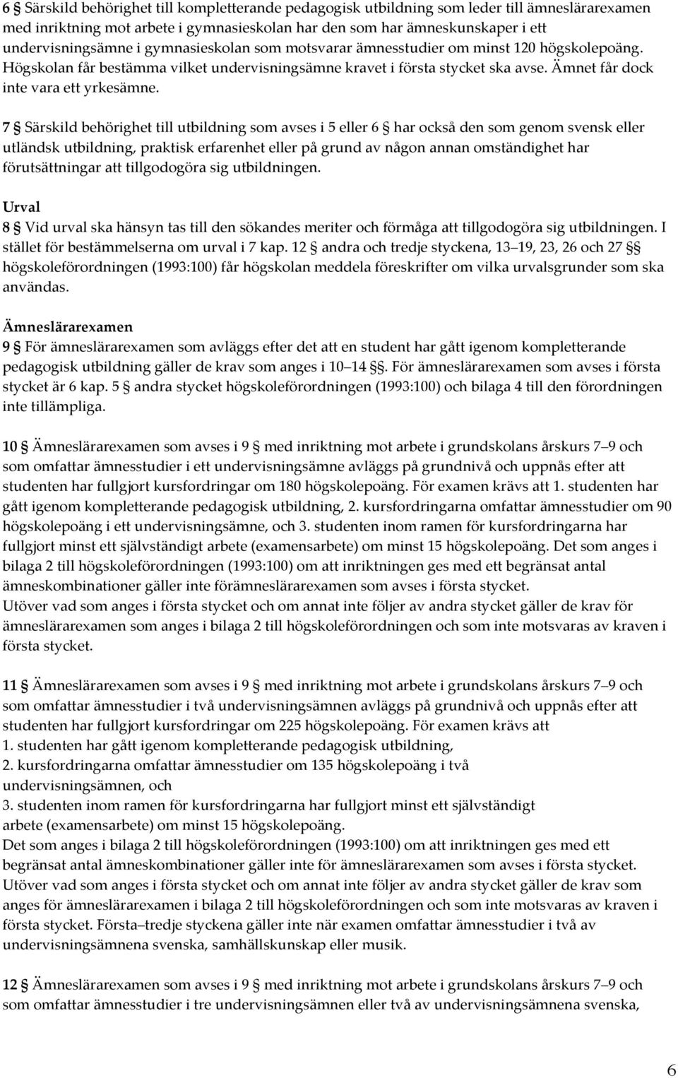 7 Särskild behörighet till utbildning som avses i 5 eller 6 har också den som genom svensk eller utländsk utbildning, praktisk erfarenhet eller på grund av någon annan omständighet har