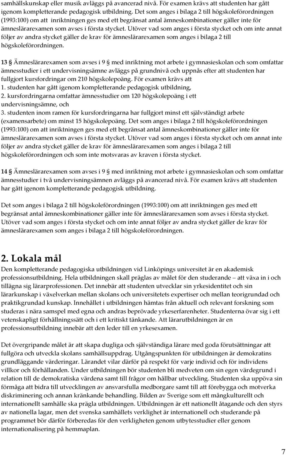 Utöver vad som anges i första stycket och om inte annat följer av andra stycket gäller de krav för ämneslärarexamen som anges i bilaga 2 till högskoleförordningen.