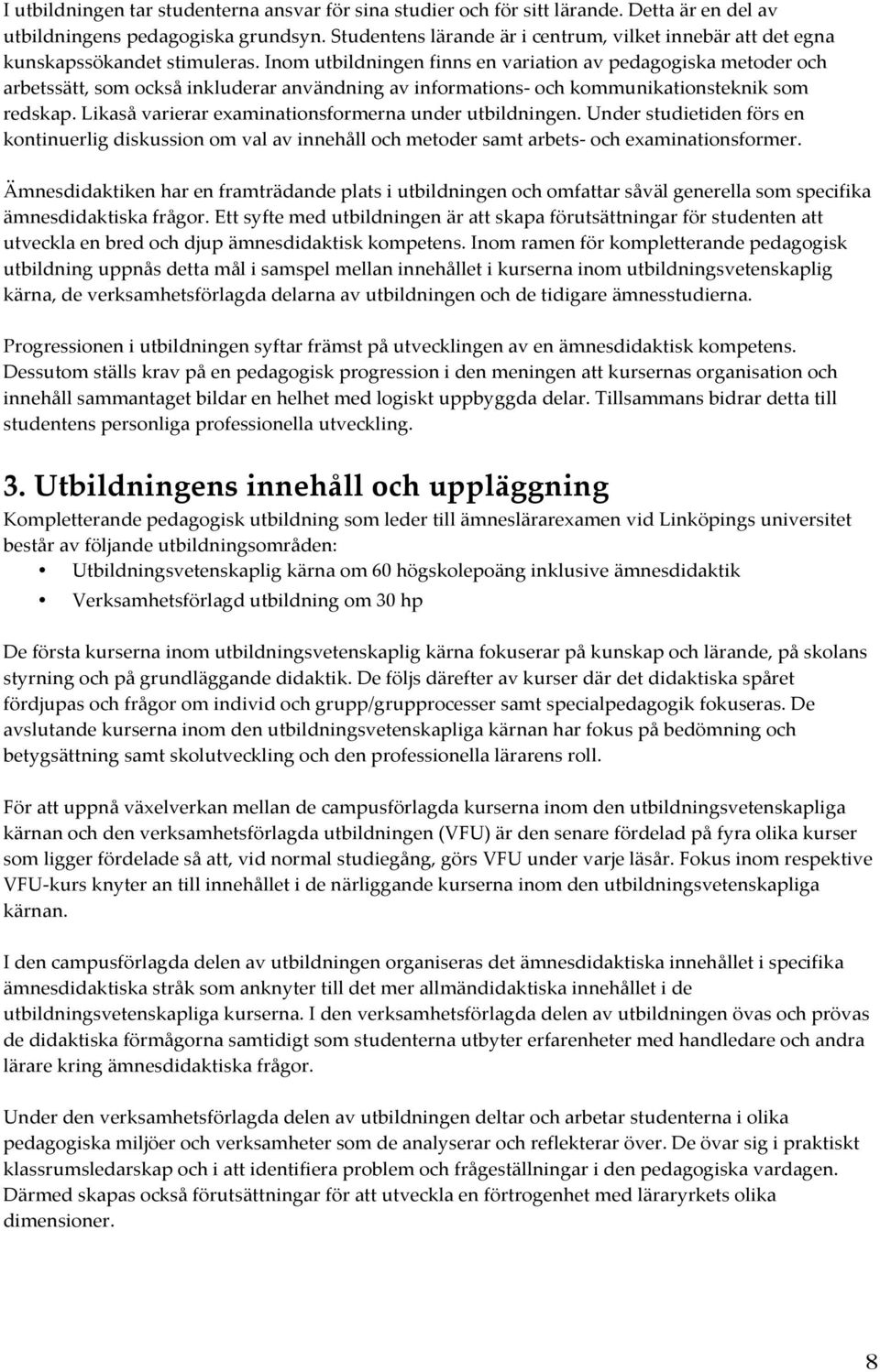 Inom utbildningen finns en variation av pedagogiska metoder och arbetssätt, som också inkluderar användning av informations- och kommunikationsteknik som redskap.