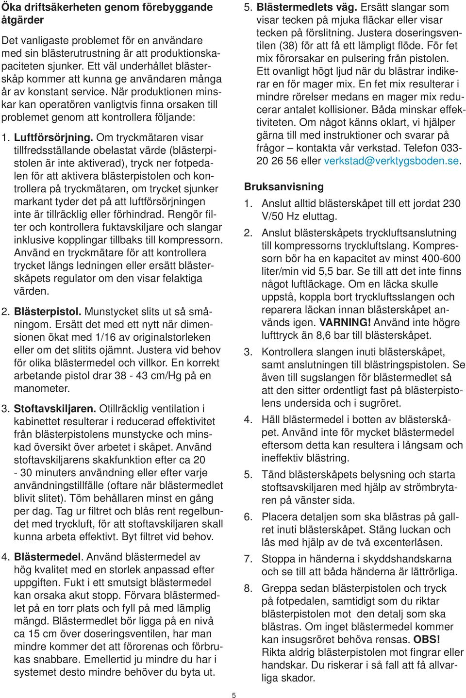 När produktionen minskar kan operatören vanligtvis fi nna orsaken till problemet genom att kontrollera följande: 1. Luftförsörjning.