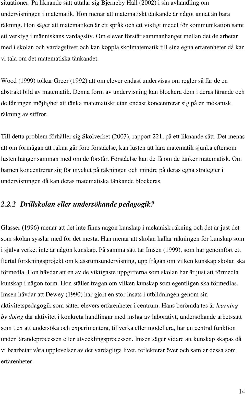 Om elever förstår sammanhanget mellan det de arbetar med i skolan och vardagslivet och kan koppla skolmatematik till sina egna erfarenheter då kan vi tala om det matematiska tänkandet.