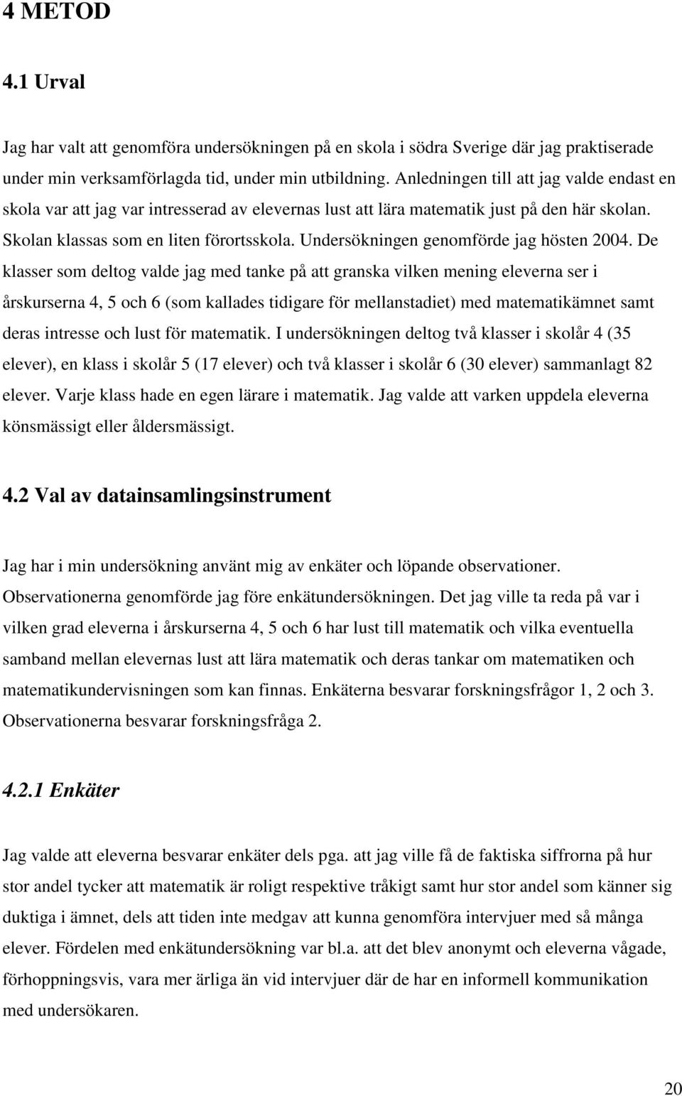 Undersökningen genomförde jag hösten 2004.