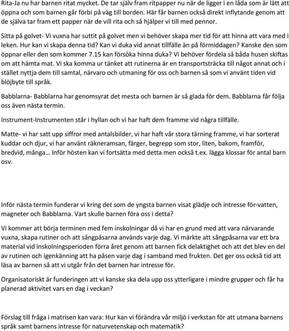 Sitta på golvet- Vi vuxna har suttit på golvet men vi behöver skapa mer tid för att hinna att vara med i leken. Hur kan vi skapa denna tid? Kan vi duka vid annat tillfälle än på förmiddagen?